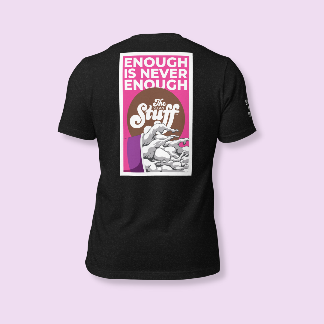 Enough Is Never Enough t-shirt